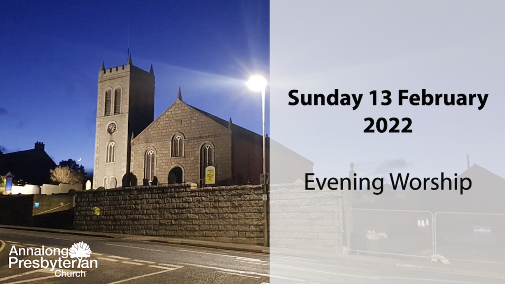 Evening Worship – Sunday 13th February 2022