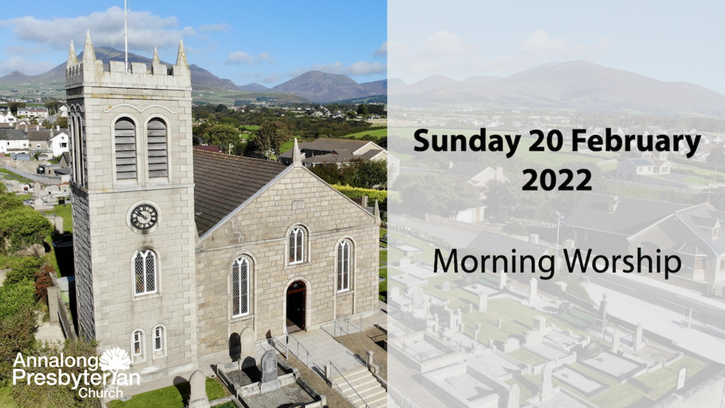 Morning Worship – Sunday 20th February 2022