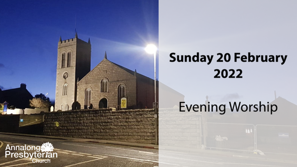 Evening Worship – Sunday 20th February 2022