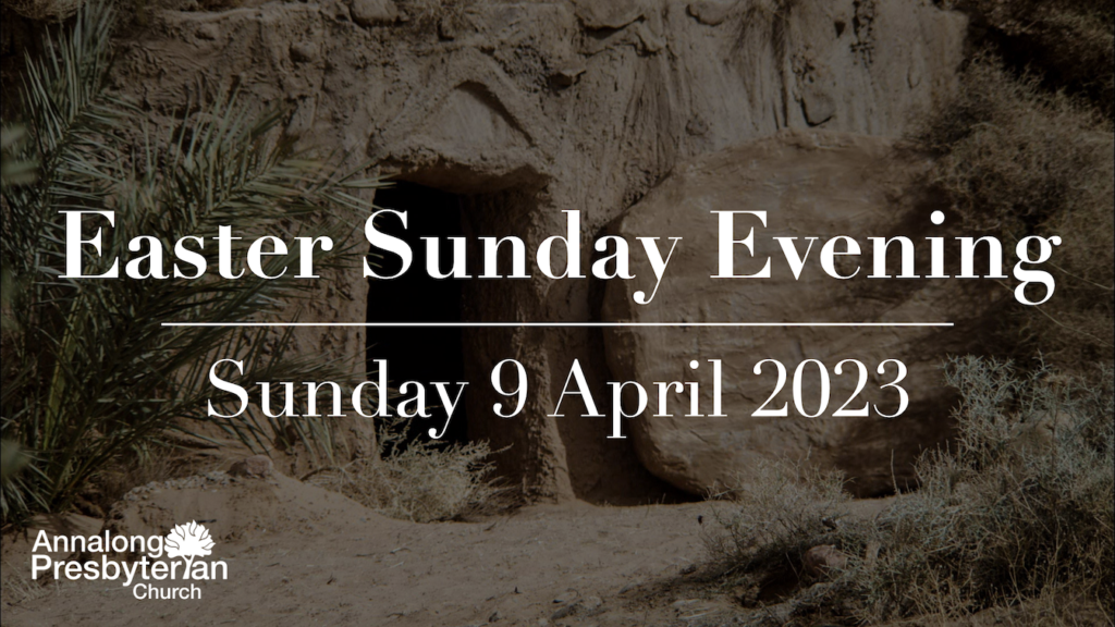 Evening Worship – Sunday 9 April 2023 (Easter Sunday)