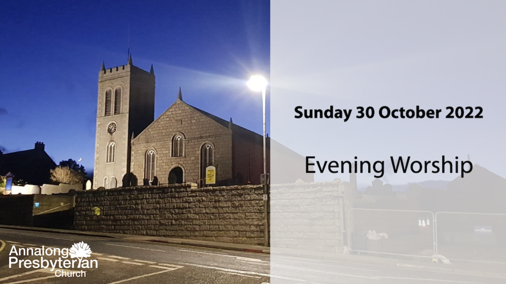Evening Worship – Sunday 30th October 2022